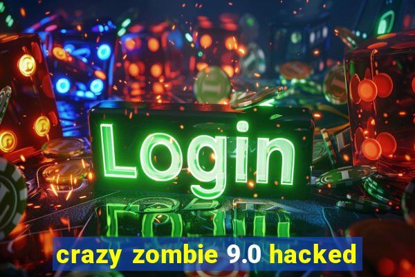 crazy zombie 9.0 hacked