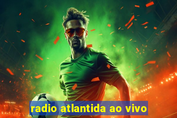 radio atlantida ao vivo