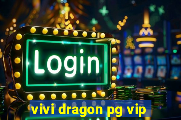 vivi dragon pg vip