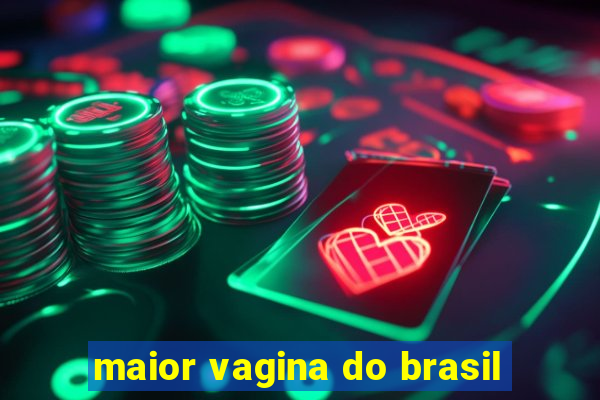 maior vagina do brasil