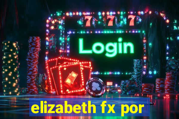 elizabeth fx por