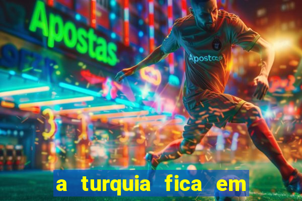 a turquia fica em qual continente