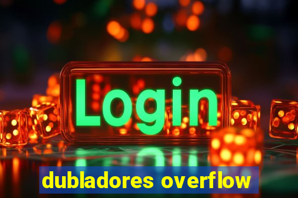 dubladores overflow