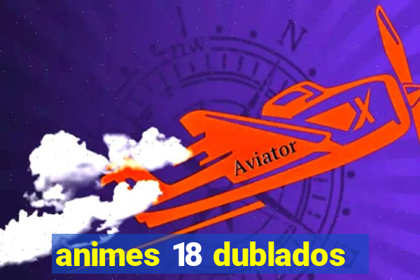 animes 18 dublados