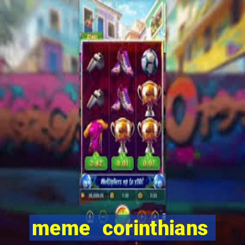 meme corinthians zuando o palmeiras